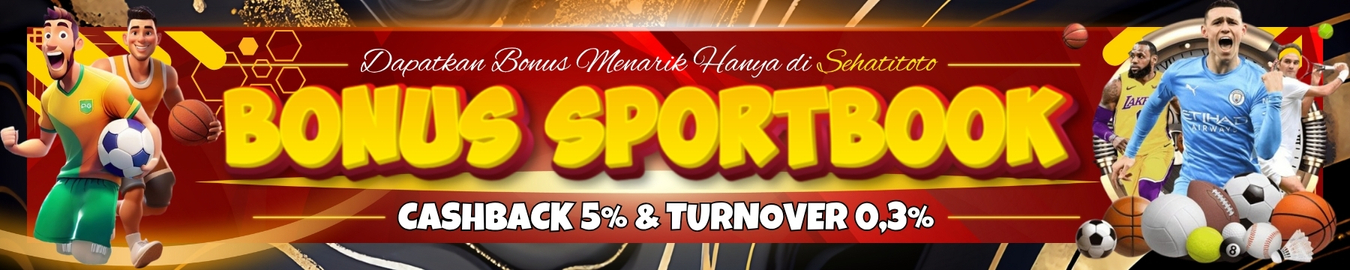 BONUS SPORTBOOK CASHBACK 5% & TURNOVER 0,3% SEHATITOTO