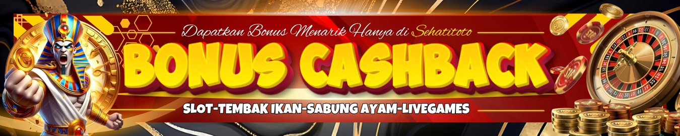 BONUS CASHBACK SLOT, TEMBAK IKAN, LIVEGAMES DAN SABUNG AYAM SEHATITOTO